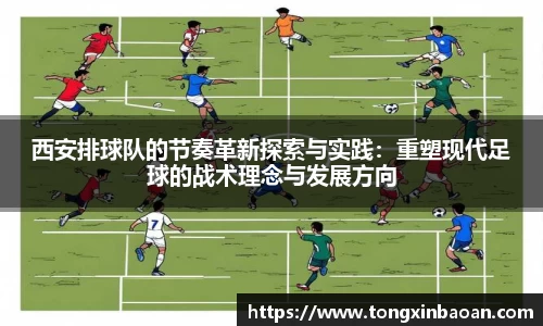 西安排球队的节奏革新探索与实践：重塑现代足球的战术理念与发展方向