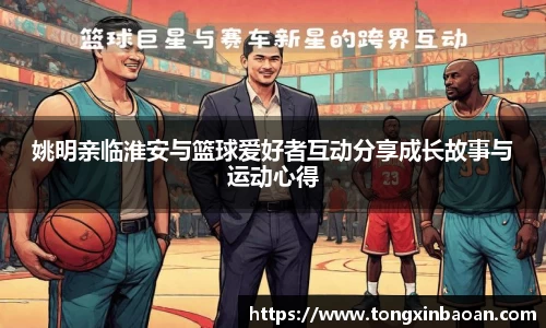 姚明亲临淮安与篮球爱好者互动分享成长故事与运动心得