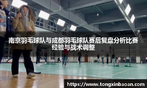 南京羽毛球队与成都羽毛球队赛后复盘分析比赛经验与战术调整